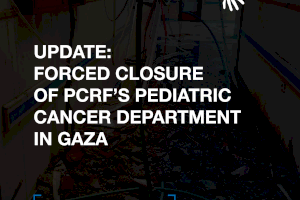 Statement on the Forced Closure of PCRF’s Pediatric Cancer Department in Gaza